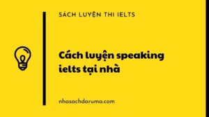Cách luyện speaking ielts tại nhà