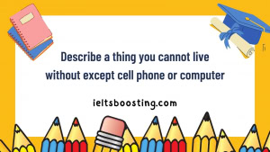 Describe a thing you cannot live without except cell phone or computer